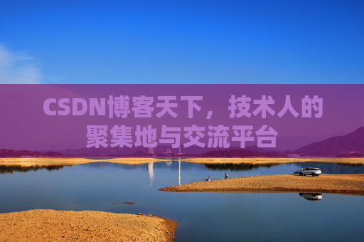 CSDN博客天下,技术人的聚集地与交流平台
